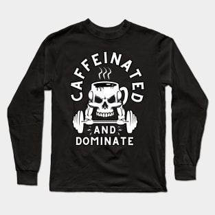 Caffeinated And Dominate Gym Long Sleeve T-Shirt